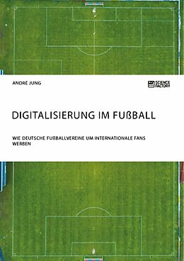 Kartonierter Einband Digitalisierung im Fußball. Wie deutsche Fußballvereine um internationale Fans werben von André Jung