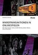 Mikrotransaktionen in Onlinespielen. Wie "Free-to-Play"-Spiele in der virtuellen Welt reales Geld einnehmen