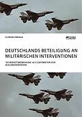 E-Book (epub) Deutschlands Beteiligung an militärischen Interventionen. 'Sicherheitsbedrohung' als Legitimation von Auslandseinsätzen von Florian Zweigle