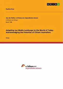 E-Book (pdf) Adopting our Media Landscape to the World of Today. Acknowledging the Potential of Citizen Journalism von Pauline Kuss