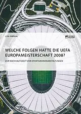 E-Book (epub) Welche Folgen hatte die UEFA Europameisterschaft 2008? Zur Nachhaltigkeit von Sportgroßveranstaltungen von Lisa Smekal