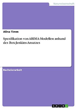 E-Book (pdf) Spezifikation von ARIMA-Modellen anhand des Box-Jenkins-Ansatzes von Alina Timm
