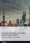 E-Book (pdf) Die China-Strategie deutscher Unternehmen. Welches Potenzial hat China als Auslandsmarkt? von Jan-Philipp Koch