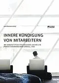 E-Book (pdf) Innere Kündigung von Mitarbeitern. Wie Vorgesetzte richtig reagieren und welche Präventionsmaßnahmen sinnvoll sind von Katharina Benz