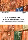 E-Book (pdf) Das Nordamerikanische Freihandelsabkommen NAFTA. Welche Auswirkungen hat es auf die Wirtschaft in den USA? von Katharina Clören