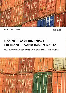 E-Book (pdf) Das Nordamerikanische Freihandelsabkommen NAFTA. Welche Auswirkungen hat es auf die Wirtschaft in den USA? von Katharina Clören