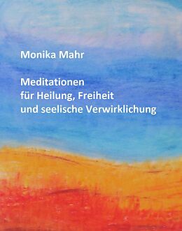 E-Book (pdf) Meditationen für Heilung, Freiheit und seelische Verwirklichung von Monika Mahr