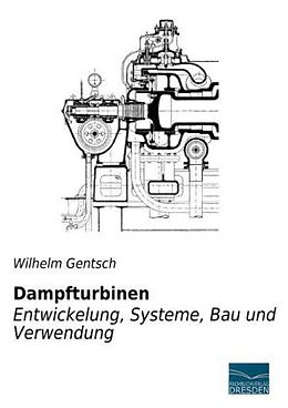 Kartonierter Einband Dampfturbinen - Entwicklung, Systeme, Bau und Verwendung von Wilhelm Gentsch