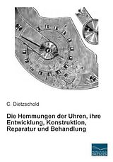 Kartonierter Einband Die Hemmungen der Uhren, ihre Entwicklung, Konstruktion, Reparatur und Behandlung von C. Dietzschold