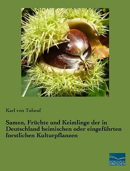 Kartonierter Einband Samen, Früchte und Keimlinge der in Deutschland heimischen oder eingeführten forstlichen Kulturpflanzen von Karl Von Tubeuf