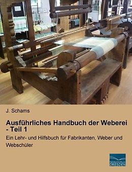 Kartonierter Einband Ausführliches Handbuch der Weberei - Teil 1 von J. Schams