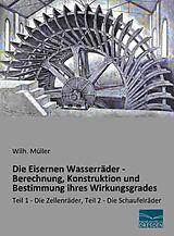 Kartonierter Einband Die Eisernen Wasserräder - Berechnung, Konstruktion und Bestimmung ihres Wirkungsgrades von Wilh. Müller