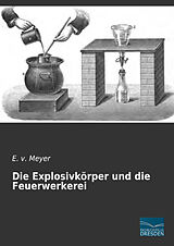 Kartonierter Einband Die Explosivkörper und die Feuerwerkerei von E. v. Meyer