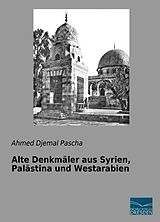 Kartonierter Einband Alte Denkmäler aus Syrien, Palästina und Westarabien von Ahmed Djemal Pascha