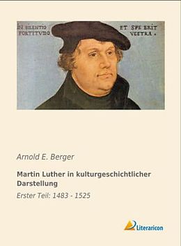 Kartonierter Einband Martin Luther in kulturgeschichtlicher Darstellung von Arnold E. Berger