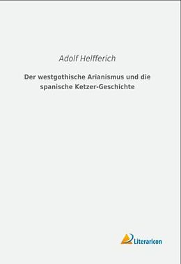 Kartonierter Einband Der westgothische Arianismus und die spanische Ketzer-Geschichte von Adolf Helfferich