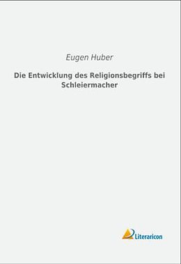 Kartonierter Einband Die Entwicklung des Religionsbegriffs bei Schleiermacher von Eugen Huber