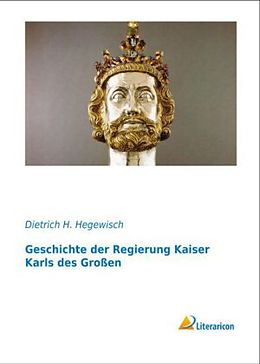 Kartonierter Einband Geschichte der Regierung Kaiser Karls des Großen von Dietrich H. Hegewisch