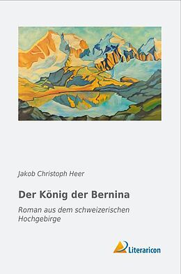 Kartonierter Einband Der König der Bernina von Jakob Christoph Heer