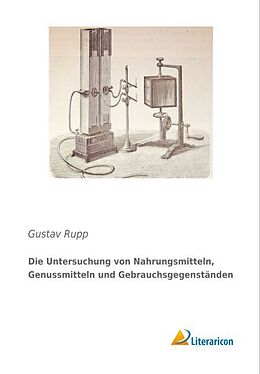 Kartonierter Einband Die Untersuchung von Nahrungsmitteln, Genussmitteln und Gebrauchsgegenständen von Gustav Rupp