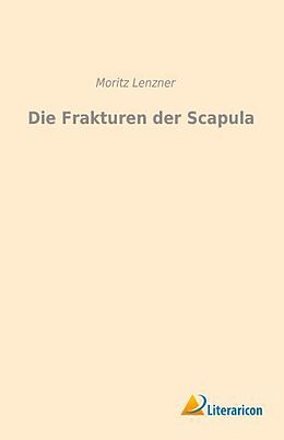 Kartonierter Einband Die Frakturen der Scapula von Moritz Lenzner