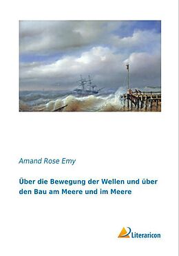 Kartonierter Einband Über die Bewegung der Wellen und über den Bau am Meere und im Meere von Amand Rose Emy