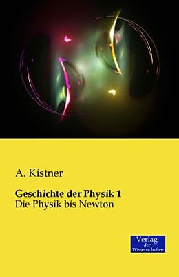 Kartonierter Einband Geschichte der Physik 1 von A. Kistner