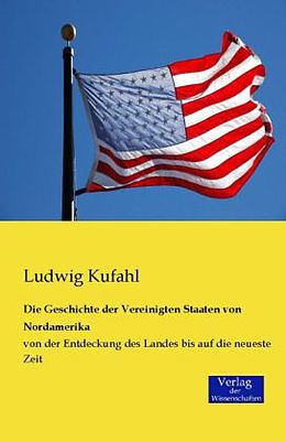 Kartonierter Einband Die Geschichte der Vereinigten Staaten von Nordamerika von Ludwig Kufahl