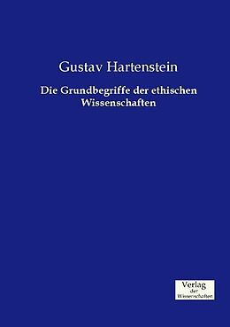 Kartonierter Einband Die Grundbegriffe der ethischen Wissenschaften von Gustav Hartenstein
