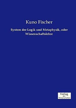 Kartonierter Einband System der Logik und Metaphysik, oder Wissenschaftslehre von Kuno Fischer