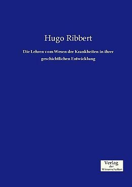 Kartonierter Einband Die Lehren vom Wesen der Krankheiten in ihrer geschichtlichen Entwicklung von Hugo Ribbert