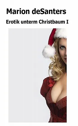 E-Book (epub) Erotik unterm Christbaum - I von Marion Desanters