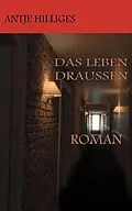 E-Book (epub) Das Leben draußen von Antje Hilliges