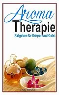 E-Book (epub) Aromatherapie - Ratgeber für Körper und Geist von Deutsche Heilerschule