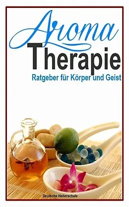 E-Book (epub) Aromatherapie - Ratgeber für Körper und Geist von Deutsche Heilerschule