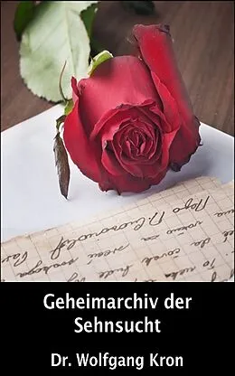 E-Book (epub) Geheimarchiv der Sehnsucht von Wolfgang Kron