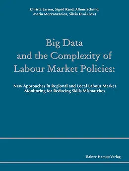 E-Book (pdf) Big Data and the Complexity of Labour Market Policies von Christa Larsen, Sigrid Rand, Alfons Schmid