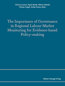 E-Book (pdf) The Importance of Governance in Regional Labour Market Monitoring for Evidence-based Policy-Making von Christa Larsen, Sigrid Rand, Alfons Schmid