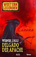 E-Book (epub) Arizona Legenden 01: Delgado, der Apache von Werner J. Egli