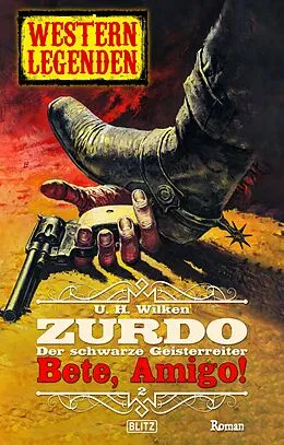 E-Book (epub) Western Legenden 56: Bete, Amigo!: Zurdo - Band 02 von U. H. Wilken