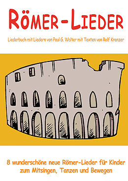 E-Book (pdf) Römer-Lieder - 8 wunderschöne neue Römer-Lieder für Kinder zum Mitsingen, Tanzen und Bewegen von Rolf Krenzer, Paul G. Walter