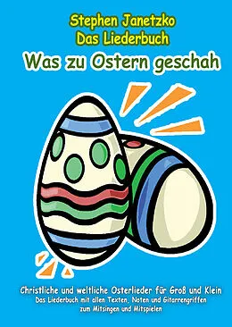 E-Book (pdf) Was zu Ostern geschah - Christliche und weltliche Osterlieder für Groß und Klein von Stephen Janetzko