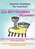 E-Book (pdf) Zum Gottesdienst willkommen - Lieder für Kirchenfeste und besondere religiöse Anlässe von Stephen Janetzko