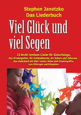E-Book (pdf) Viel Glück und viel Segen - 13 leicht lernbare Lieder für Geburtstage, den Kindergarten, für Gottesdienste, die Schule und Zuhause von Stephen Janetzko