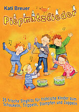 E-Book (pdf) Piepmatzlieder - 25 frische Singhits für fröhliche Kinder zum Schaukeln, Trippeln, Stampfen und Zappeln von Kati Breuer