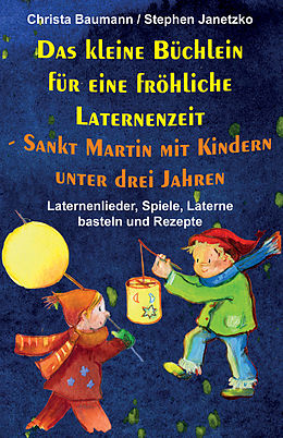 E-Book (pdf) Das kleine Büchlein für eine fröhliche Laternenzeit - Sankt Martin mit Kindern unter drei Jahren von Christa Baumann, Stephen Janetzko