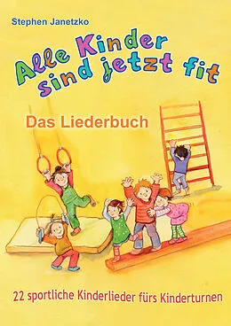 E-Book (pdf) Alle Kinder sind jetzt fit - 22 sportliche Kinderlieder fürs Kinderturnen von Stephen Janetzko