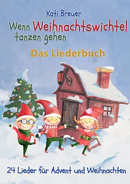 E-Book (pdf) Wenn Weihnachtswichtel tanzen gehen - 24 Lieder für Advent und Weihnachten von Kati Breuer