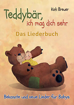 E-Book (pdf) Teddybär, ich mag dich sehr! Bekannte und neue Lieder für Babys von Kati Breuer