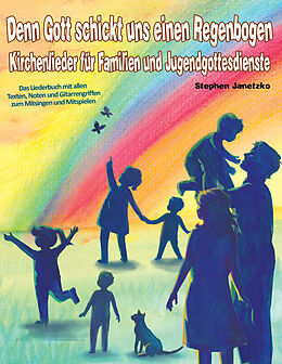 E-Book (pdf) Denn Gott schickt uns einen Regenbogen - Kirchenlieder für Familien und Jugendgottesdienste von Stephen Janetzko